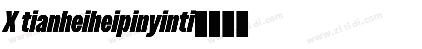 X tianheiheipinyinti字体转换
